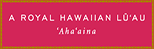 Ahaaina, A Royal Hawaiian Luau